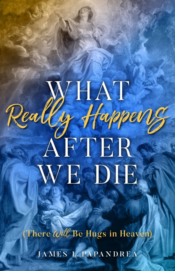 What Really Happens After We Die (There Will Be Hugs in Heaven) / James Papandrea