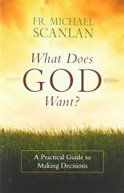 What Does God Want? A Practical Guide to Making Decisions / Fr Michael Scanlan