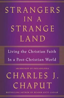 Strangers in a Strange Land Living the Catholic Faith in a Post-Christian World Hardback / Charles J Chaput