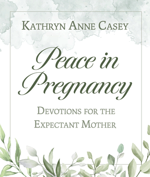 Peace in Pregnancy / Kathryn Anne Casey