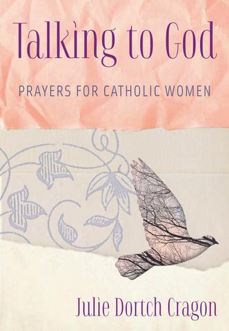 Talking to God: Prayers for Catholic Women / Julie Dortch Cragon
