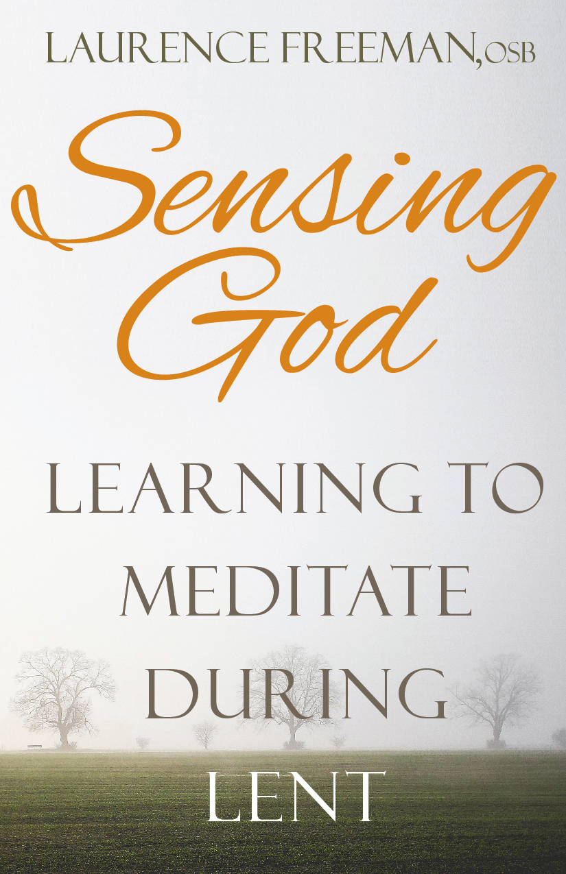 Sensing God Learning to Meditate During Lent / Laurence Freeman OSB