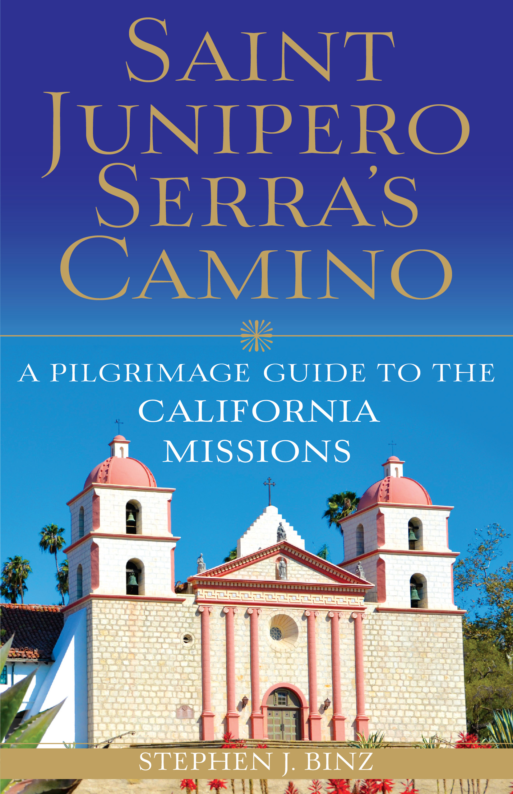 Saint Junipero Serra's Camino / Stephen J Binz