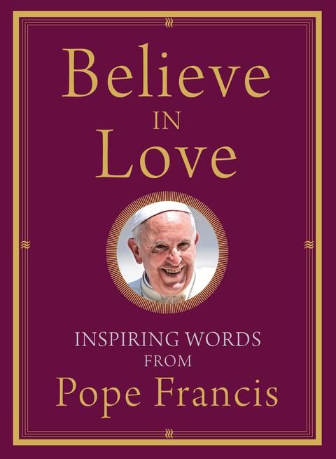 Believe in Love Inspiring words from Pope Francis