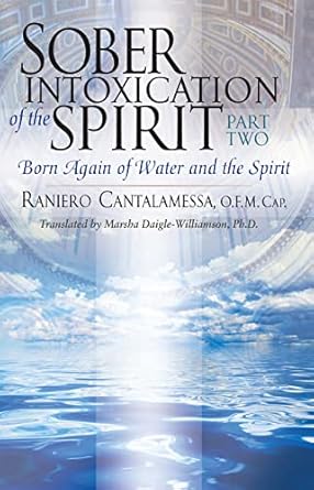 Sober Intoxication of the Spirit Part Two: Born Again of Water and the Spirit (New Edition) (PB) / Raniero Cantalamessa O.F.M. Cap.