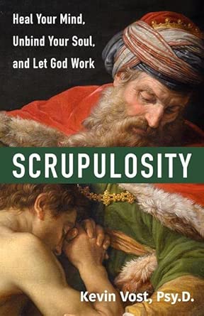 Scrupulosity: Heal Your Mind, Unbind Your Soul, and Let God Work (PB) / Kevin Vost Psy D
