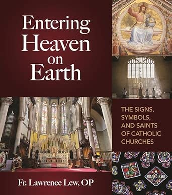 Entering Heaven on Earth: The Signs, Symbols, and Saints of Catholic Churches (PB) / Fr Lawrence Lew Op