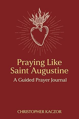 Praying Like Saint Augustine: A Guided Prayer Journal (HB) / Christopher Kaczor