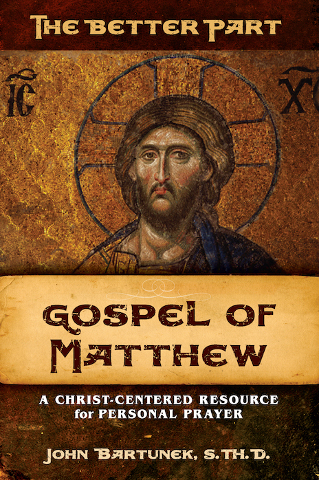 Better Part Gospel of Matthew A Christ Centred Resource for Personal Prayer / Fr John Bartunek