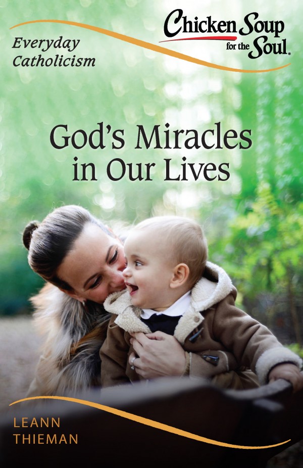 Chicken Soup for the Soul: Everyday Catholicism God's Miracles in Our Lives / LeAnn Thieman