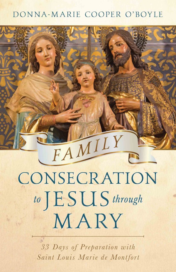 Family Consecration to Jesus through Mary  33 Days of Preparation with Saint Louis Marie de Montfort / Donna-Marie Cooper O'Boyle