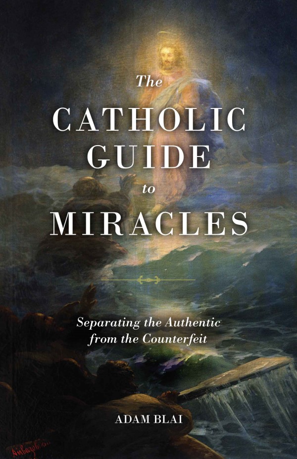 The Catholic Guide to Miracles / Adam Blai