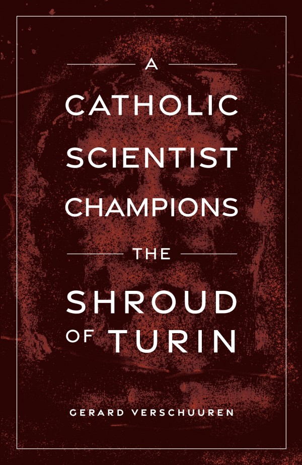 A Catholic Scientist Champions the Shroud of Turin / Gerard Verschuuren
