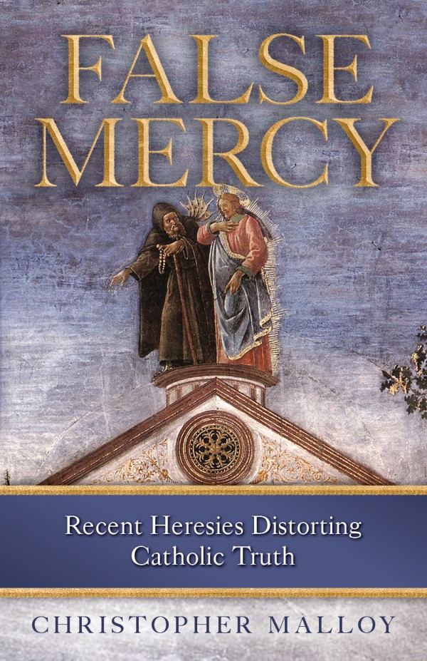 False Mercy  Recent Heresies Distorting Catholic Truth / Christopher Malloy