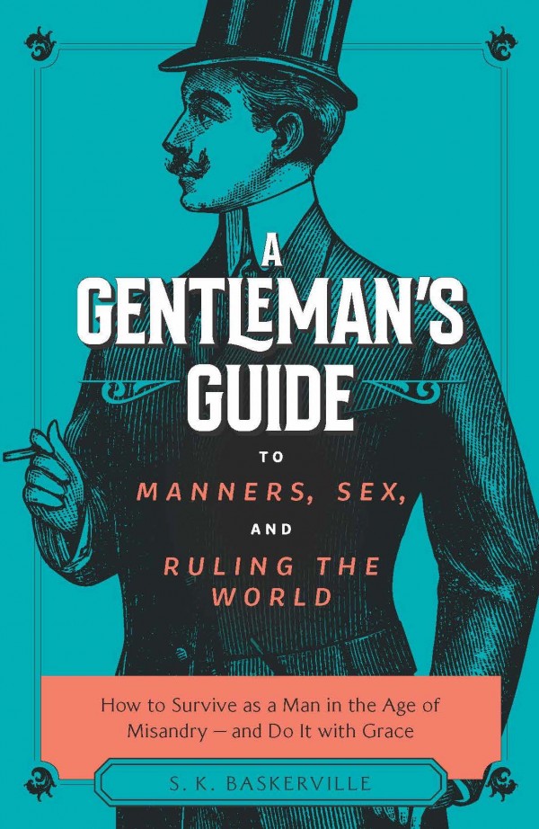 Gentleman's Guide to Manners Sex and Ruling the World / S K Baskerville