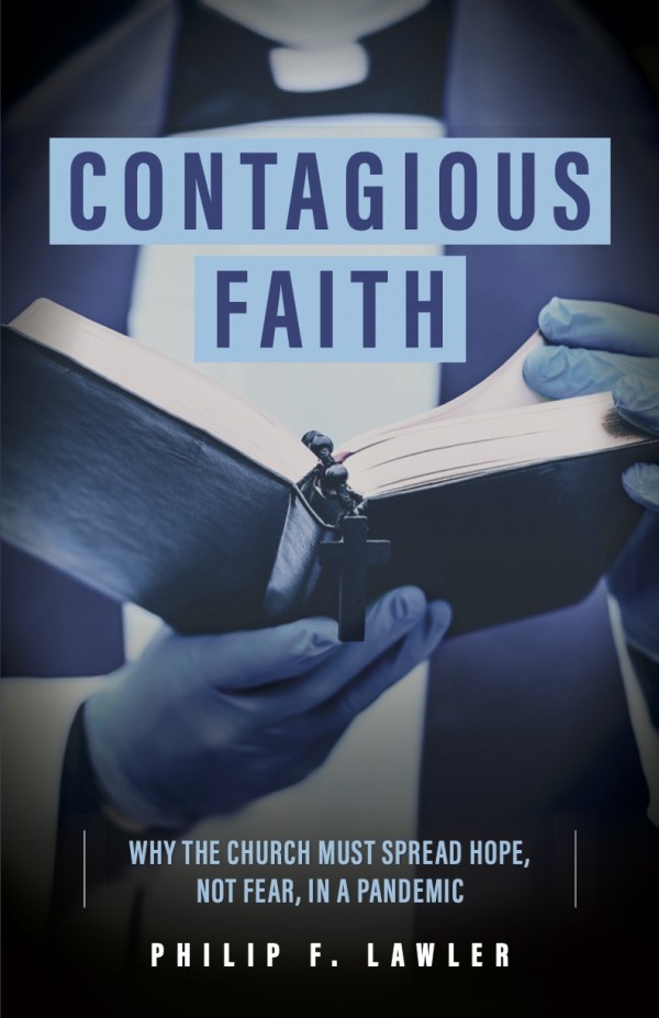 Contagious Faith : Why the Church Must Spread Hope, Not Fear, In a Pandemic / Philip Lawler