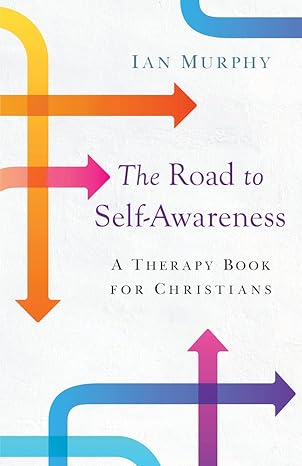 Road to Self Awareness: A Therapy Book for Christians / Ian Murphy