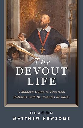 The Devout Life: A Modern Guide to Practical Holiness with St. Francis de Sales (PB) / Deacon Matthew Newsome