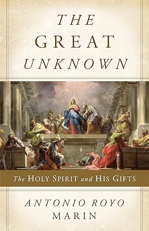 The Great Unknown : Holy Spirit and His Gifts / Antonio Royo Marin