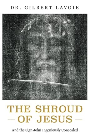 The Shroud of Jesus: And the Sign John Ingeniously Concealed / Gilbert Lavoie