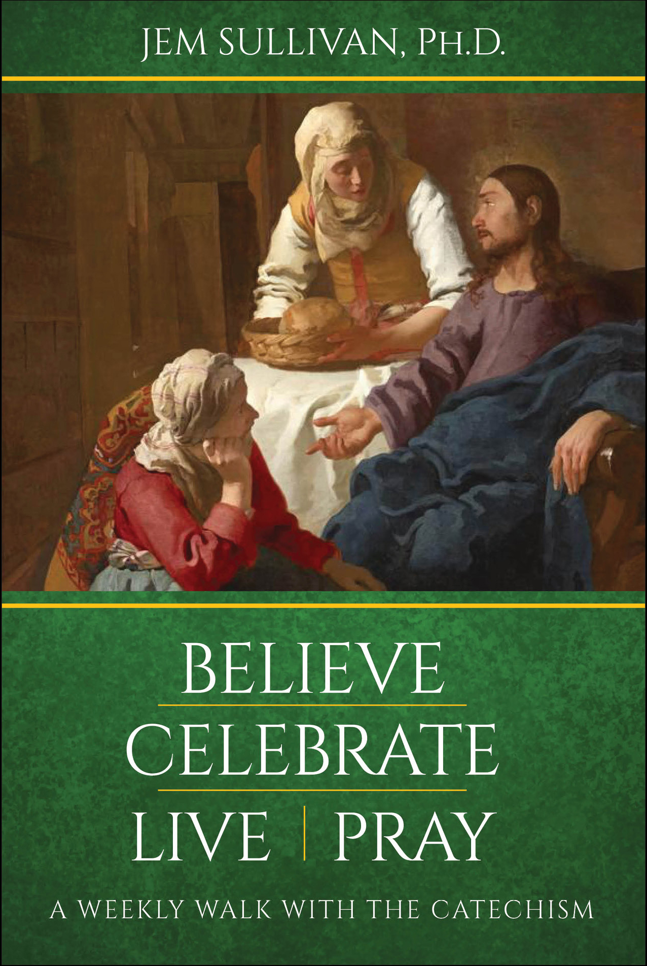Believe Celebrate Live Pray  A Weekly Walk with the Catechism / Jem Sullivan PhD
