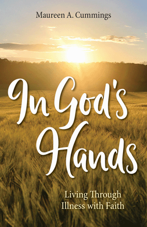 In God's Hands: Living Through Illness with Faith By Maureen Cummings