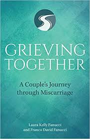Grieving Together: A Couple's Journey through Miscarriage By Laura Kelly Fanucci and Franco David Fanucci