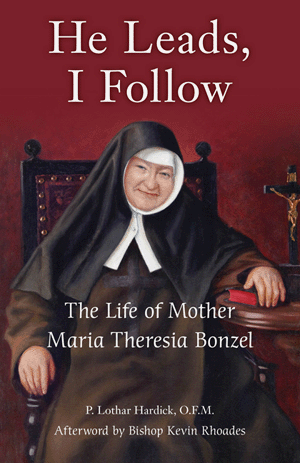 He Leads, I Follow: The Life of Mother Maria Theresia Bonzel / P Lothar Hardick OFM
