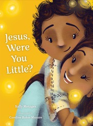 Jesus Were You Little? / Sally Metzger and Illustrated by Caroline Baker Mazure