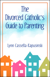 Divorced Catholic's Guide to Parenting / Lynn Cassalla-Kapusinski