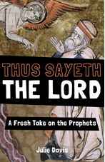 Thus Sayeth the Lord A Fresh Take on the Prophets / Julie Davis