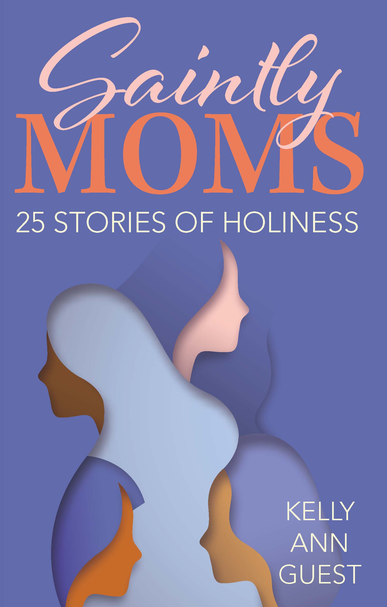 Saintly Moms  25 Stories of Holiness/ Kelly Ann Guest