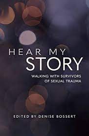 Hear My Story  Walking with Survivors of Sexual Trauma / Edited by Denise Bossert