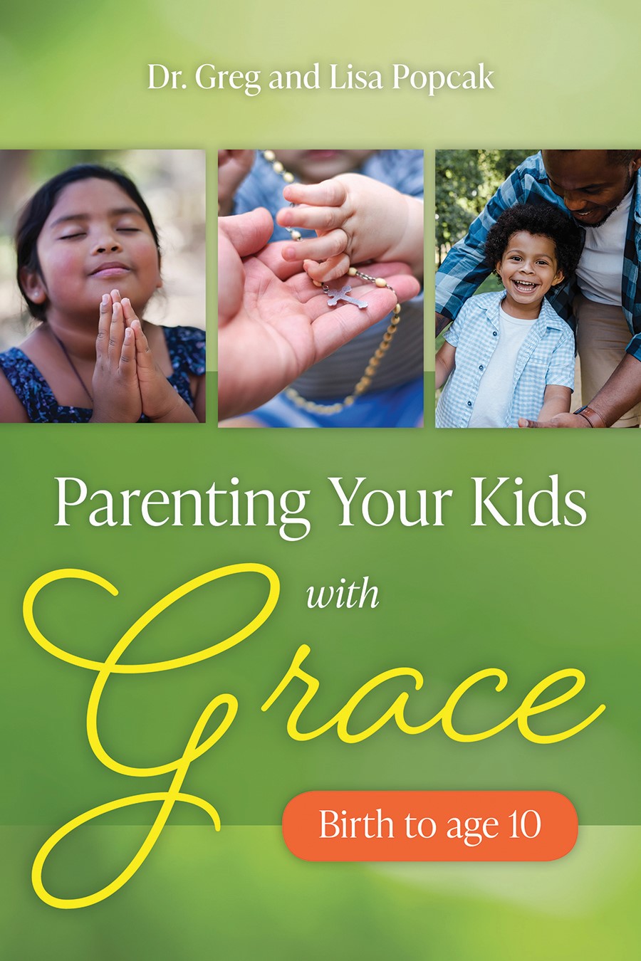 Parenting Your Kids with Grace (Birth to Age 10) / Dr Greg and Lisa Popcak