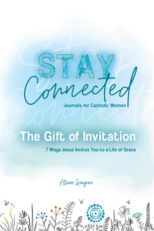The Gift of Invitation 7 Ways That Jesus Invites You to a Life of Grace (Stay Connected Journals for Catholic Women #1) / Allison Gingras