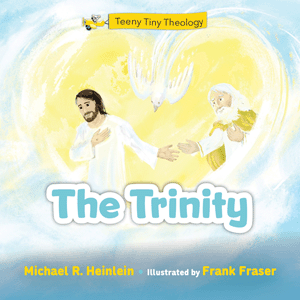 Teeny Tiny Theology The Trinity / Michael R Heinlein