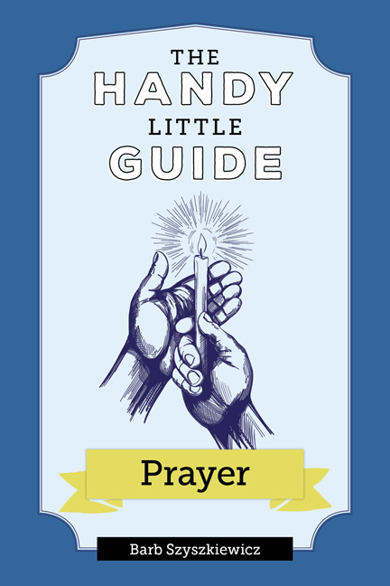 The Handy Little Guide to Prayer / Barb Szyszkiewicz
