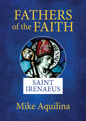 Saint Irenaeus Fathers of the Faith / Mike Aquilina