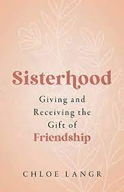 Sisterhood   Giving and Receiving the Gift of Friendship / Chloe Langr