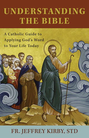 Understanding the Bible / Fr Jeffrey Kirby STD