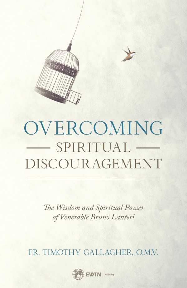 Overcoming Spiritual Discouragement  The Wisdom and Spiritual Power of Venerable Bruno Lanteri / Fr Timothy Gallagher