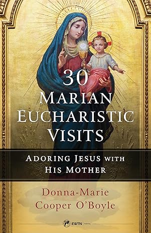 30 Marian Eucharistic Visits: Adoring Jesus with His Mother (PB) / Donna-Marie Cooper O'Boyle (Author)