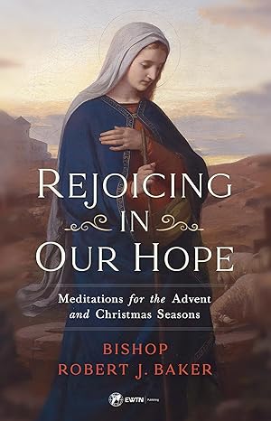 Rejoicing In Our Hope: Meditations for the Advent and Christmas Seasons / Bishop Robert J Baker