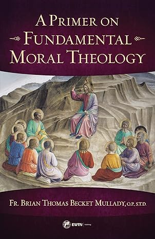 A Primer on Fundamental Moral Theology (PB) / Fr. Brian Thomas Becket Mullady O.P.