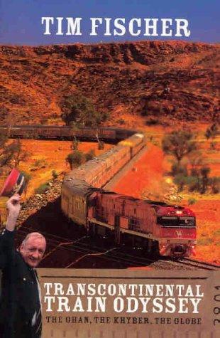 Transcontinental Train Odyssey: The Ghan, the Khyber, the Globe / Tim Fischer