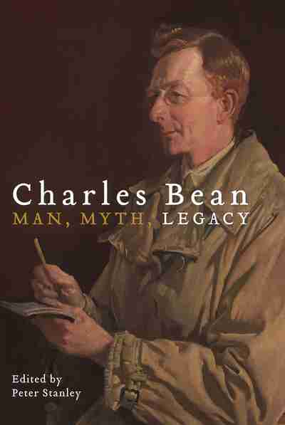 Charles Bean: Man, myth, legacy / Peter Stanley