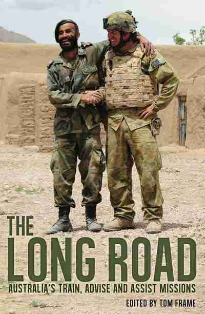 The Long Road: Australia's train, advise and assist missions  edited by Tom Frame