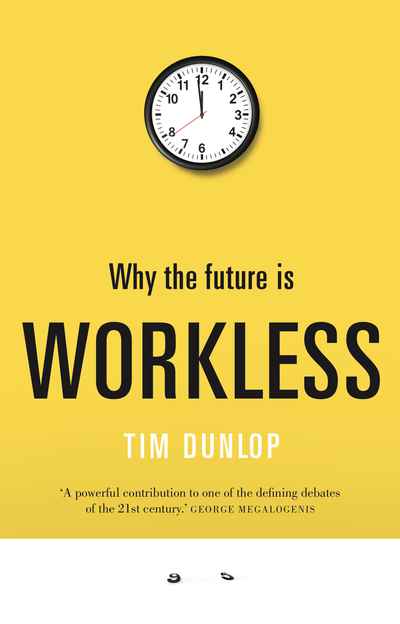 Why the future is workless / Tim Dunlop