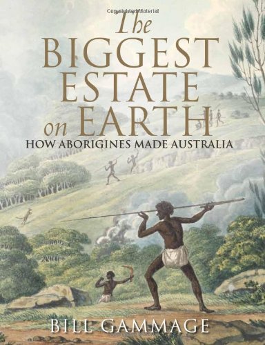 The Biggest Estate on Earth: How Aborigines Made Australia / Bill Gammage