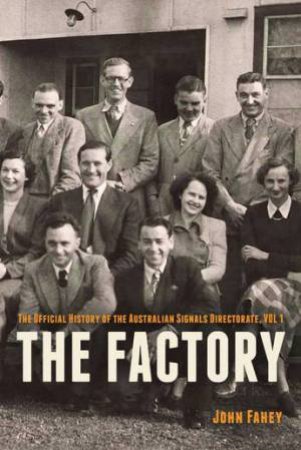 The Factory: The Official History of the Australian Signals Directorate, Vol 1 (HB) / John Fahey